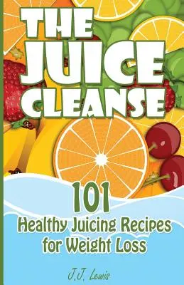 The Juice Cleanse : 101 recettes de jus de fruits pour la perte de poids - The Juice Cleanse: 101 Healthy Juicing Recipes for Weight Loss