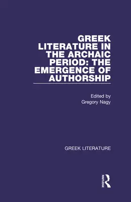 La littérature grecque à l'époque archaïque : L'émergence de la paternité : Littérature grecque - Greek Literature in the Archaic Period: The Emergence of Authorship: Greek Literature