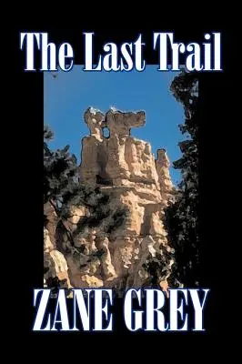 La dernière piste par Zane Grey, Fiction, Westerns, Historique - The Last Trail by Zane Grey, Fiction, Westerns, Historical