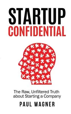 STARTUP Confidential : La vérité crue et non filtrée sur la création d'entreprise - STARTUP Confidential: The Raw, Unfiltered Truth About Starting A Company