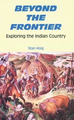 Au-delà de la frontière : L'exploration du pays indien - Beyond the Frontier: Exploring the Indian Country