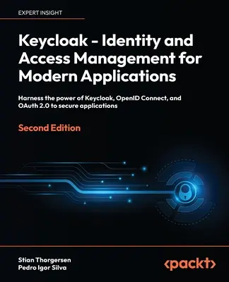 Keycloak - Gestion des identités et des accès pour les applications modernes - Deuxième édition : Exploiter la puissance de Keycloak, OpenID Connect et OAuth 2.0 pour sécuriser l'accès à l'information. - Keycloak - Identity and Access Management for Modern Applications - Second Edition: Harness the power of Keycloak, OpenID Connect and OAuth 2.0 to sec