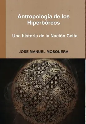 Antropologa de los Hiperbreos - Une histoire de la Nacin Celta - Antropologa de los Hiperbreos - Una historia de la Nacin Celta