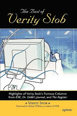 The Best of Verity Stob : Highlights of Verity Stob's Famous Columns from .Exe, Dr. Dobb's Journal, and the Register - The Best of Verity Stob: Highlights of Verity Stob's Famous Columns from .Exe, Dr. Dobb's Journal, and the Register