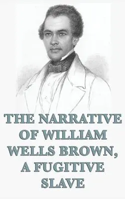 Le récit de William Wells Brown, un esclave fugitif - The Narrative of William Wells Brown, A Fugitive Slave