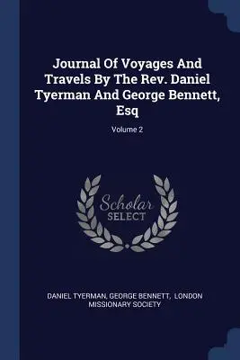Journal of Voyages And Travels By The Rev. Daniel Tyerman And George Bennett, Esq ; Volume 2 - Journal Of Voyages And Travels By The Rev. Daniel Tyerman And George Bennett, Esq; Volume 2