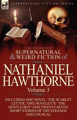 La collection des romans surnaturels et étranges de Nathaniel Hawthorne : Volume 3 - comprenant un roman « La lettre écarlate », une nouvelle « Le gentil garçon ». - The Collected Supernatural and Weird Fiction of Nathaniel Hawthorne: Volume 3-Including One Novel 'The Scarlet Letter, ' One Novelette 'The Gentle Boy