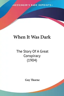 Quand il faisait nuit : l'histoire d'une grande conspiration (1904) - When It Was Dark: The Story Of A Great Conspiracy (1904)