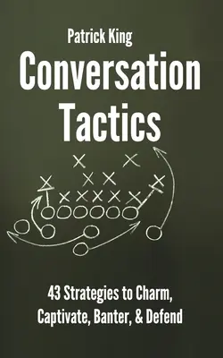 Tactiques de conversation : 43 stratégies verbales pour charmer, captiver, badiner et se défendre - Conversation Tactics: 43 Verbal Strategies to Charm, Captivate, Banter, and Defend