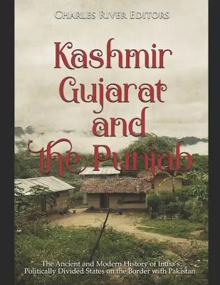 Cachemire, Gujarat et Pendjab : L'histoire ancienne et moderne des États indiens politiquement divisés à la frontière du Pakistan - Kashmir, Gujarat, and the Punjab: The Ancient and Modern History of India's Politically Divided States on the Border with Pakistan