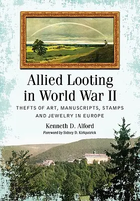 Le pillage allié pendant la Seconde Guerre mondiale : Vols d'œuvres d'art, de manuscrits, de timbres et de bijoux en Europe - Allied Looting in World War II: Thefts of Art, Manuscripts, Stamps and Jewelry in Europe