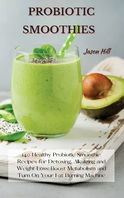 Les smoothies probiotiques : 140 recettes de smoothies aux probiotiques pour la désintoxication, l'alcalinisation et la perte de poids : stimulez votre métabolisme et activez vos graisses. - Probiotic Smoothies: 140 Healthy Probiotic Smoothie Recipes for Detoxing, Alkalizing and Weight Loss: Boost Metabolism and Turn On Your Fat