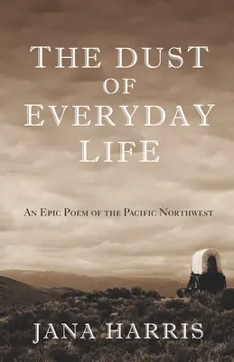 La poussière de la vie quotidienne : Un poème épique du nord-ouest du Pacifique - The Dust of Everyday Life: An Epic Poem of the Pacific Northwest