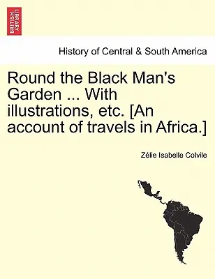 Autour du jardin de l'homme noir ... avec des illustrations, etc. [Récit de voyages en Afrique]. - Round the Black Man's Garden ... with Illustrations, Etc. [An Account of Travels in Africa.]