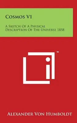 Cosmos V1 : Esquisse d'une description physique de l'univers 1858 - Cosmos V1: A Sketch Of A Physical Description Of The Universe 1858