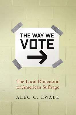 La façon dont nous votons : la dimension locale du suffrage américain - The Way We Vote: The Local Dimension of American Suffrage