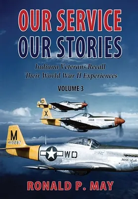 Notre service, nos histoires, volume 3 : des anciens combattants de l'Indiana se souviennent de leur expérience de la Seconde Guerre mondiale - Our Service, Our Stories, Volume 3: Indiana Veterans Recall Their World War II Experiences