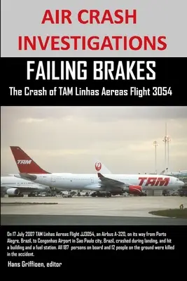 AIR CRASH INVESTIGATIONS FAILING BRAKES The Crash of TAM Linhas Aereas Flight JJ3054 (en anglais) - AIR CRASH INVESTIGATIONS FAILING BRAKES The Crash of TAM Linhas Aereas Flight JJ3054