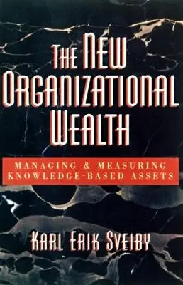 La nouvelle richesse organisationnelle : Gérer et mesurer les actifs basés sur la connaissance - The New Organizational Wealth: Managing and Measuring Knowledge-Based Assets