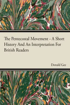 Le mouvement pentecôtiste - Une brève histoire et une interprétation pour les lecteurs britanniques - The Pentecostal Movement - A Short History And An Interpretation For British Readers