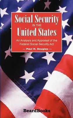 La sécurité sociale aux États-Unis : Une analyse et une évaluation de la loi fédérale sur la sécurité sociale - Social Security in the United States: An Analysis and Appraisal of the Federal Social Security Act