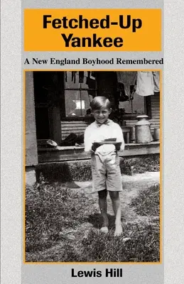 Fetched-Up Yankee : Une enfance en Nouvelle-Angleterre dont on se souvient - Fetched-Up Yankee: A New England Boyhood Remembered