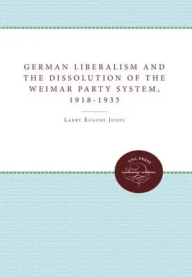 Le libéralisme allemand et la dissolution du système de parti de Weimar, 1918-1933 - German Liberalism and the Dissolution of the Weimar Party System, 1918-1933