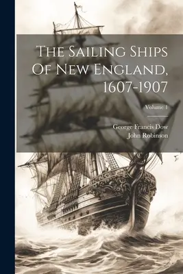 Les voiliers de la Nouvelle-Angleterre, 1607-1907 ; Volume 1 - The Sailing Ships Of New England, 1607-1907; Volume 1