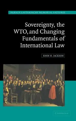 Sovereignty, the Wto, and Changing Fundamentals of International Law (La souveraineté, l'OMC et l'évolution des fondements du droit international) - Sovereignty, the Wto, and Changing Fundamentals of International Law