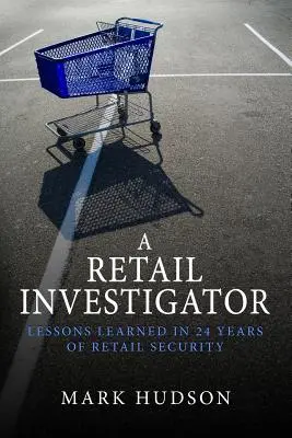 Un enquêteur du commerce de détail : Leçons tirées de 24 ans de sécurité dans le commerce de détail - A Retail Investigator: Lessons learned in 24 years of retail security