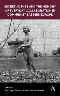 Agents secrets et mémoire de la collaboration quotidienne dans l'Europe de l'Est communiste - Secret Agents and the Memory of Everyday Collaboration in Communist Eastern Europe
