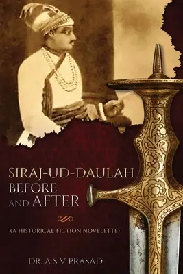 Siraj-ud-Daulah avant et après - Une nouvelle de fiction historique - Siraj-ud-Daulah Before and After - A Historical Fiction Novelette