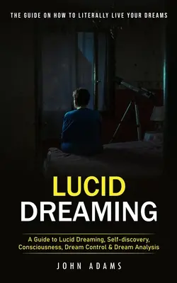 Le rêve lucide : Le guide ultime pour vivre littéralement ses rêves (Guide du rêve lucide, de la découverte de soi, de la conscience, du rêve, de l'amour, etc. - Lucid Dreaming: The Ultimate Guide on How to Literally Live Your Dreams (A Guide to Lucid Dreaming, Self-discovery, Consciousness, Dre