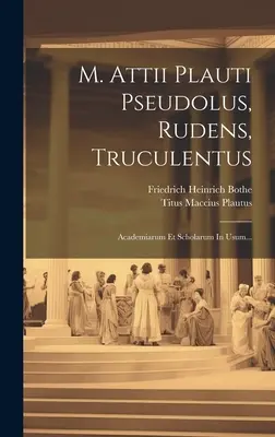 M. Attii Plauti Pseudolus, Rudens, Truculentus : Academiarum Et Scholarum In Usum... - M. Attii Plauti Pseudolus, Rudens, Truculentus: Academiarum Et Scholarum In Usum...