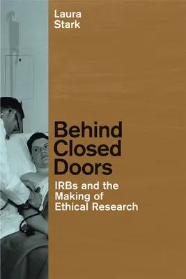 Derrière les portes closes : Les IRB et l'élaboration d'une recherche éthique - Behind Closed Doors: IRBs and the Making of Ethical Research