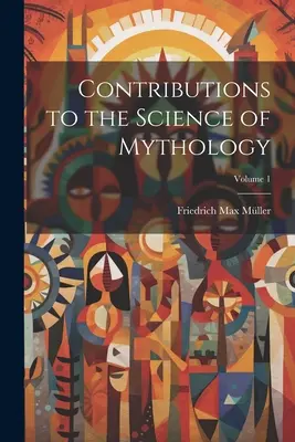 Contributions à la science de la mythologie ; Volume 1 - Contributions to the Science of Mythology; Volume 1