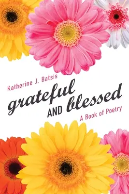 reconnaissant et béni : Un livre de poésie - grateful AND blessed: A Book of Poetry