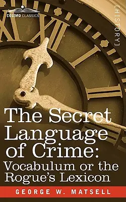 Le langage secret du crime : Vocabulum ou le lexique de l'escroc - The Secret Language of Crime: Vocabulum or the Rogue S Lexicon