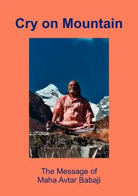 Pleurer sur la montagne : Le message de Mahaavtar Babaji - Cry on Mountain: The Message of Mahaavtar Babaji
