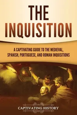 L'Inquisition : Un guide captivant sur les inquisitions médiévale, espagnole, portugaise et romaine - The Inquisition: A Captivating Guide to the Medieval, Spanish, Portuguese, and Roman Inquisitions