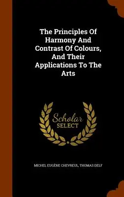 Les principes de l'harmonie et du contraste des couleurs, et leurs applications aux arts - The Principles Of Harmony And Contrast Of Colours, And Their Applications To The Arts