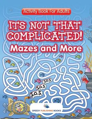 Ce n'est pas si compliqué ! Des labyrinthes et bien d'autres choses encore : Cahier d'activités pour adultes - Its Not That Complicated! Mazes and More: Activity Book For Adults