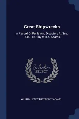 Les grands naufrages : A Record Of Perils And Disasters At Sea, 1544-1877 [par W.h.d. Adams]. - Great Shipwrecks: A Record Of Perils And Disasters At Sea, 1544-1877 [by W.h.d. Adams]