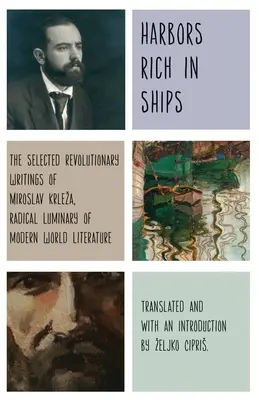 Des ports riches en navires : Une sélection d'écrits révolutionnaires de Miroslav Krleza, figure emblématique de la littérature mondiale moderne - Harbors Rich with Ships: The Selected Revolutionary Writings of Miroslav Krleza, Radical Luminary of Modern World Literature