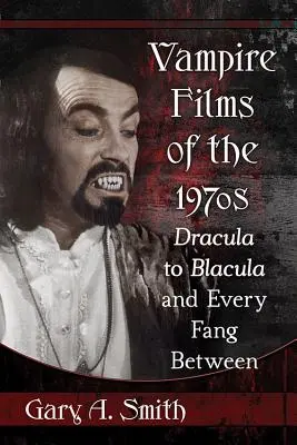 Les films de vampires des années 1970 : De Dracula à Blacula et tous les crocs entre les deux - Vampire Films of the 1970s: Dracula to Blacula and Every Fang Between