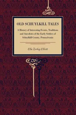 Old Schuylkill Tales : Une histoire d'événements intéressants, de traditions et d'anecdotes sur les premiers habitants du comté de Schuylkill, en Pennsylvanie. - Old Schuylkill Tales: A History of Interesting Events, Traditions and Anecdotes of the Early Settlers of Schuylkill County, Pennsylvania