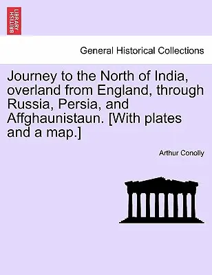 Voyage au nord de l'Inde, par voie terrestre depuis l'Angleterre, à travers la Russie, la Perse et Affghaunistaun. [Avec des planches et une carte]. - Journey to the North of India, Overland from England, Through Russia, Persia, and Affghaunistaun. [With Plates and a Map.]
