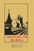 Histoire de la Birmanie : Y compris la Birmanie proprement dite, le Pegu, le Taungu, le Tenasserim et l'Arakan - History of Burma: Including Burma Proper, Pegu, Taungu, Tenasserim and Arakan