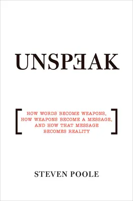 Unspeak : Comment les mots deviennent des armes, comment les armes deviennent un message et comment ce message devient réalité - Unspeak: How Words Become Weapons, How Weapons Become a Message, and How That Message Becomes Reality