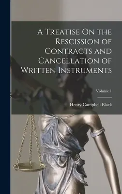 A Treatise On the Rescission of Contracts and Cancellation of Written Instruments ; Volume 1 (en anglais) - A Treatise On the Rescission of Contracts and Cancellation of Written Instruments; Volume 1